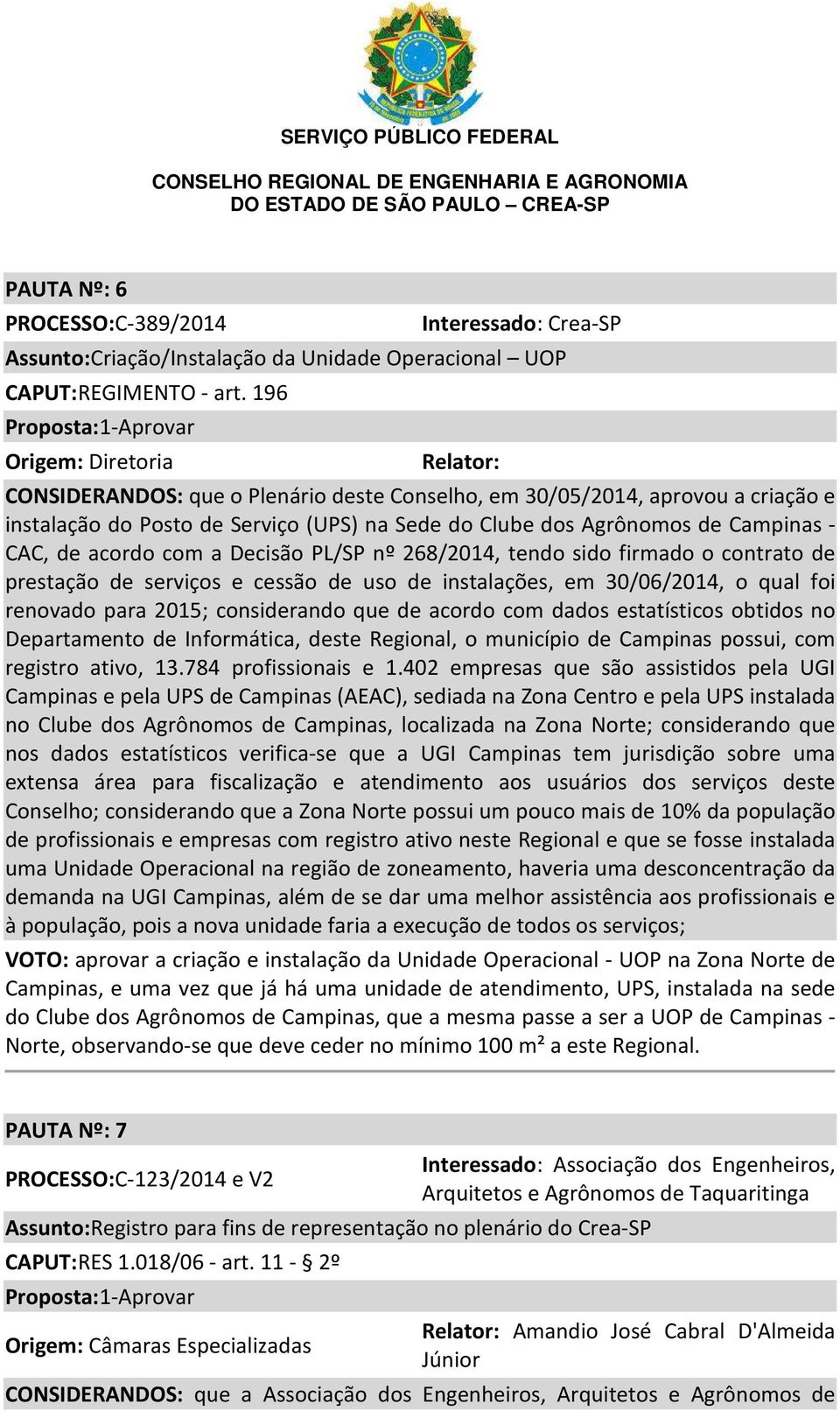 com a Decisão PL/SP nº 268/2014, tendo sido firmado o contrato de prestação de serviços e cessão de uso de instalações, em 30/06/2014, o qual foi renovado para 2015; considerando que de acordo com