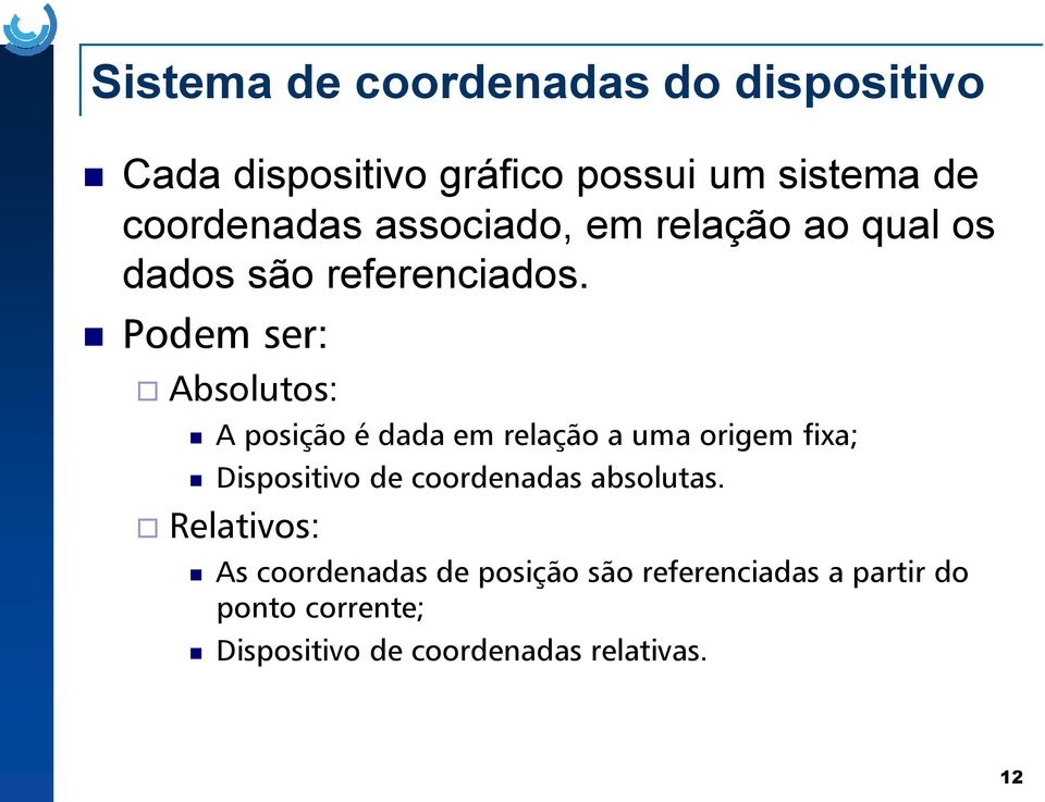 Podem ser: Absolutos: A posição é dada em relação a uma origem fixa; Dispositivo de coordenadas