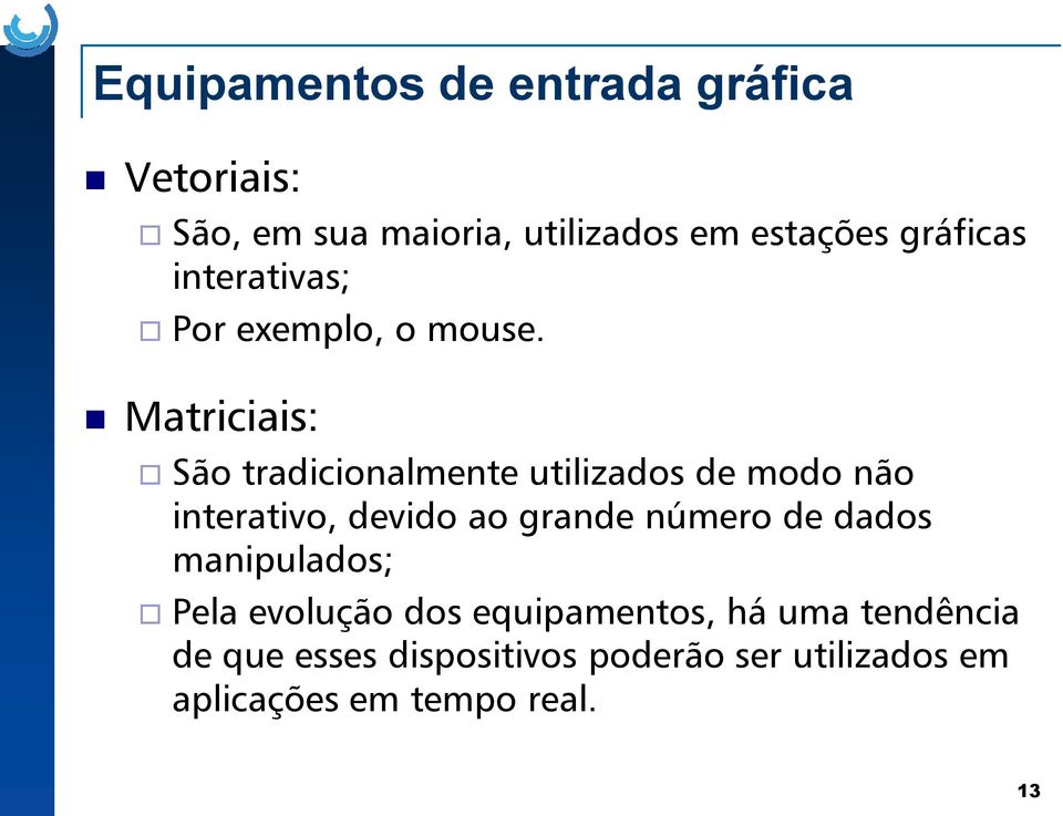 Matriciais: São tradicionalmente utilizados de modo não interativo, devido ao grande número