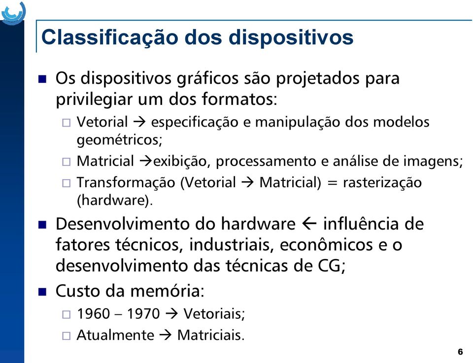 Transformação (Vetorial Matricial) = rasterização (hardware).