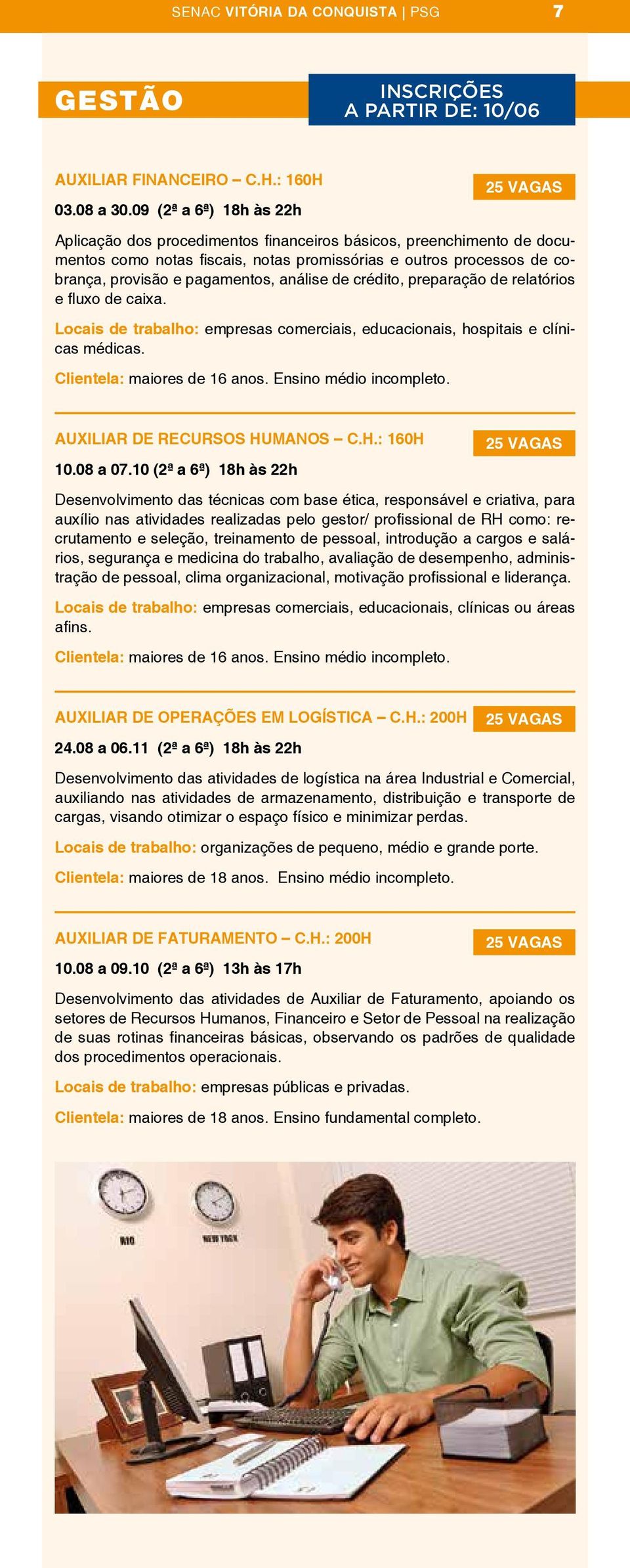 análise de crédito, preparação de relatórios e fluxo de caixa. Locais de trabalho: empresas comerciais, educacionais, hospitais e clínicas médicas. Clientela: maiores de 16 anos.