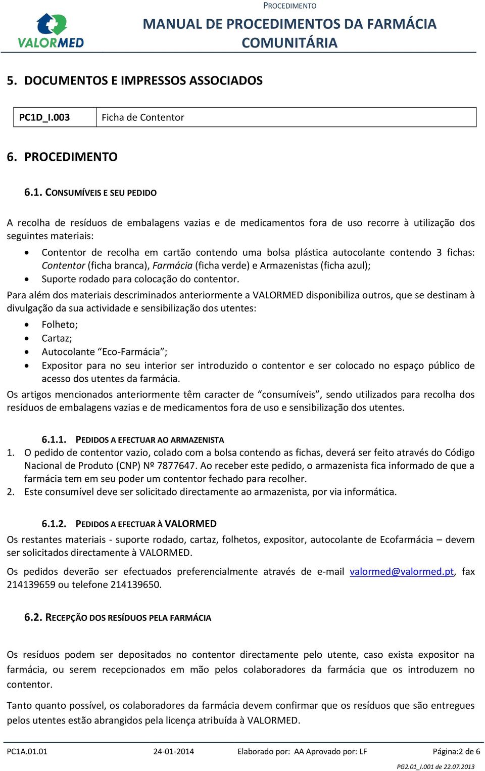 CONSUMÍVEIS E SEU PEDIDO A recolha de resíduos de embalagens vazias e de medicamentos fora de uso recorre à utilização dos seguintes materiais: Contentor de recolha em cartão contendo uma bolsa