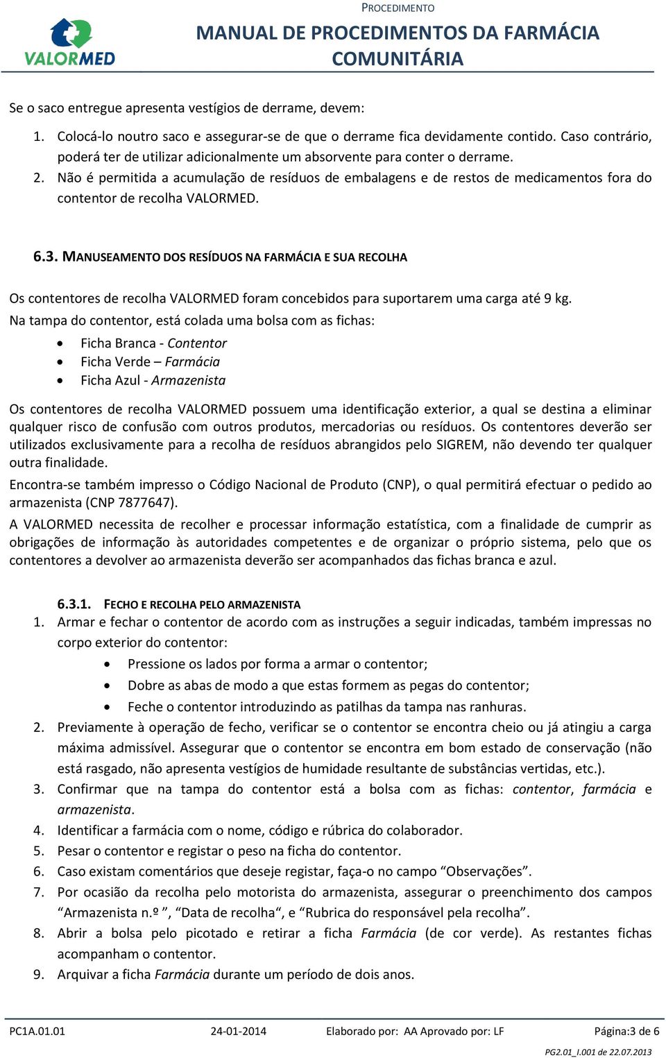 Não é permitida a acumulação de resíduos de embalagens e de restos de medicamentos fora do contentor de recolha VALORMED. 6.3.