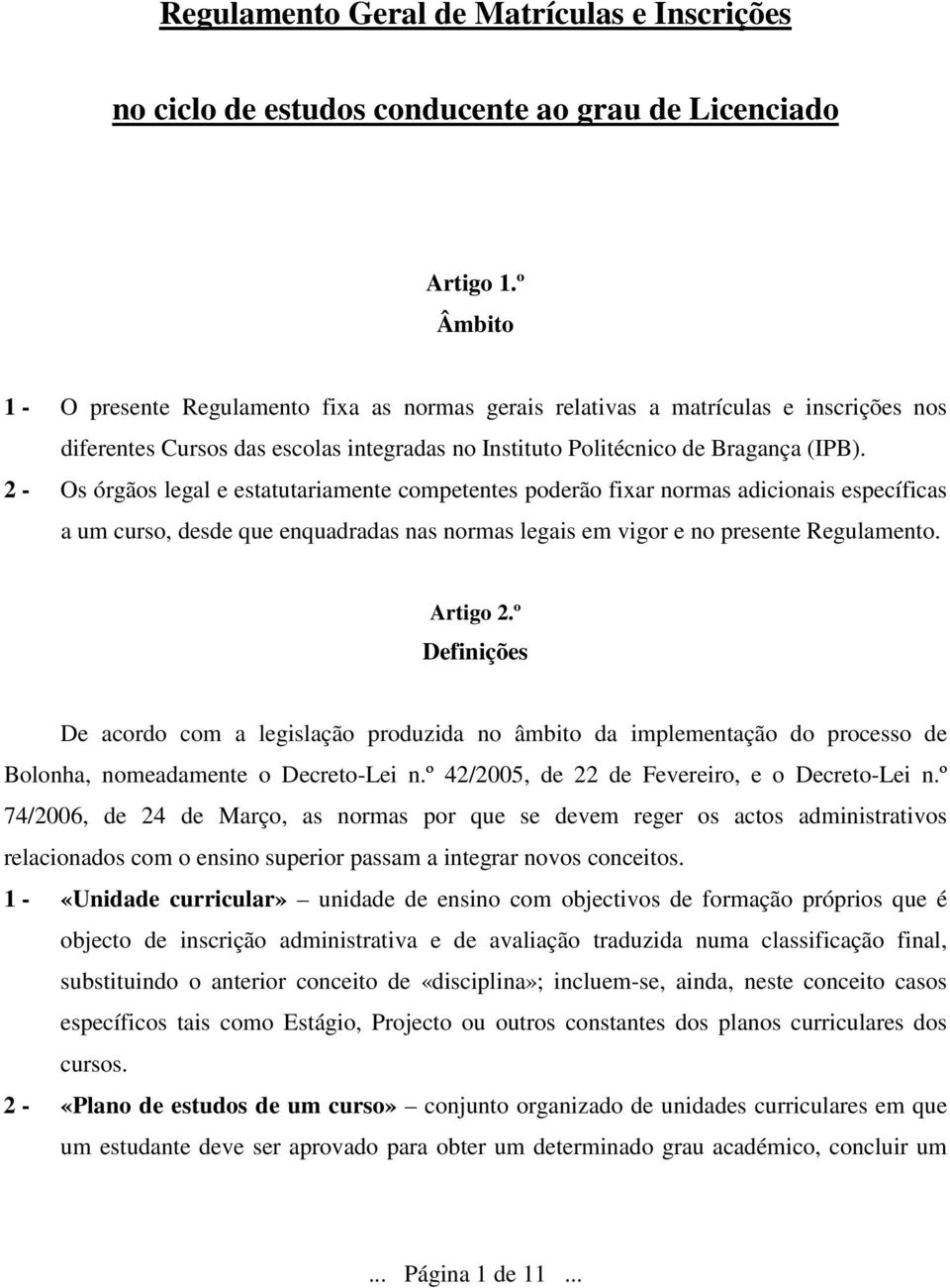 2 - Os órgãos legal e estatutariamente competentes poderão fixar normas adicionais específicas a um curso, desde que enquadradas nas normas legais em vigor e no presente Regulamento. Artigo 2.