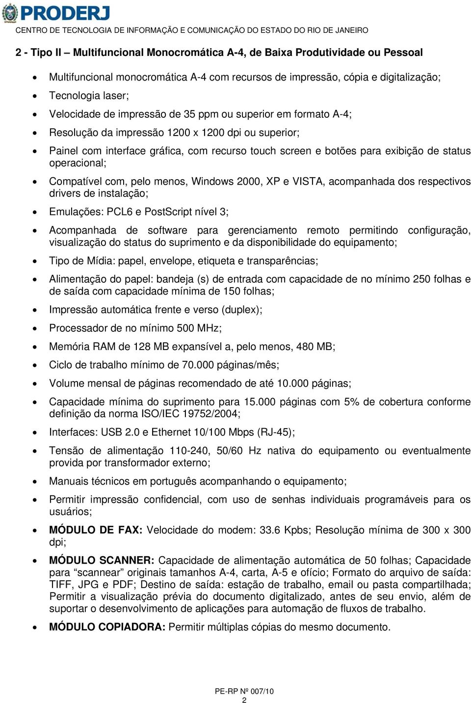 respectivos Alimentação do papel: bandeja (s) de entrada com capacidade de no mínimo 250 folhas e de saída com capacidade mínima de 150 folhas; Processador de no mínimo 500 MHz; Memória RAM de 128 MB