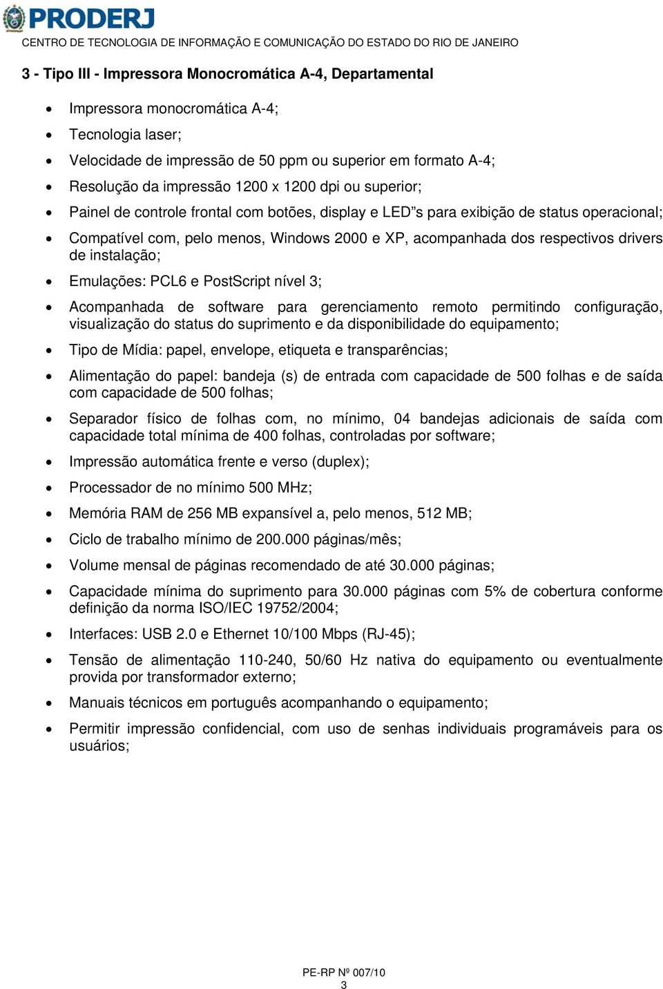 capacidade de 500 folhas e de saída com capacidade de 500 folhas; Separador físico de folhas com, no mínimo, 04 bandejas adicionais de saída com capacidade total mínima de 400 folhas, controladas por