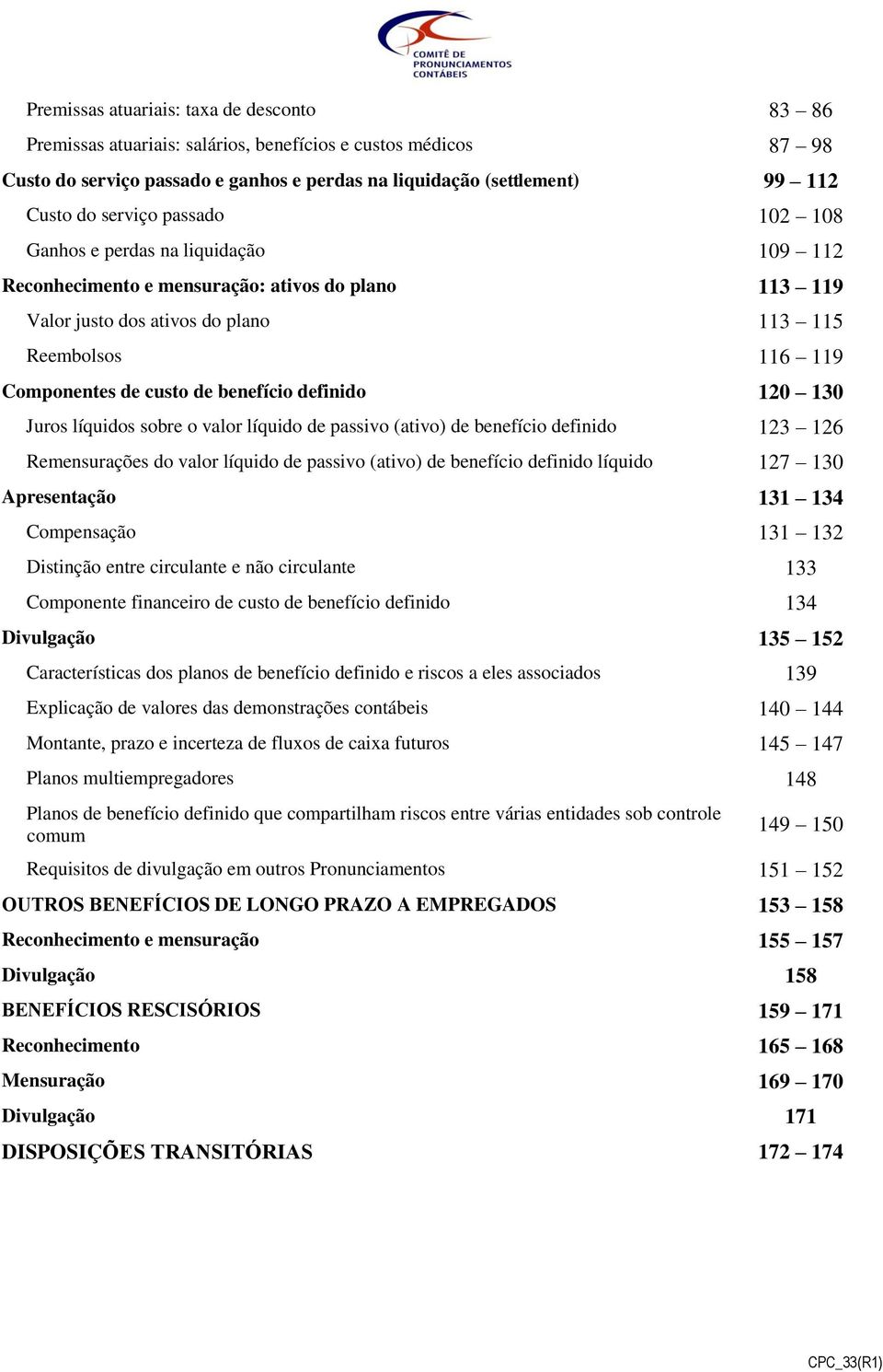 benefício definido 120 130 Juros líquidos sobre o valor líquido de passivo (ativo) de benefício definido 123 126 Remensurações do valor líquido de passivo (ativo) de benefício definido líquido 127