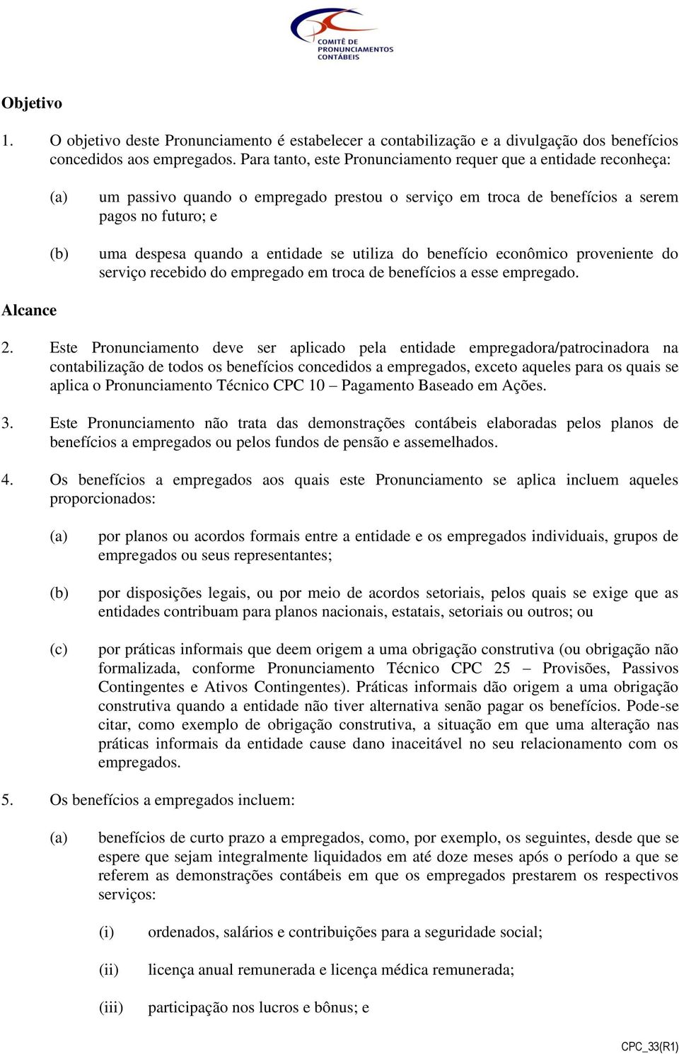 utiliza do benefício econômico proveniente do serviço recebido do empregado em troca de benefícios a esse empregado. Alcance 2.