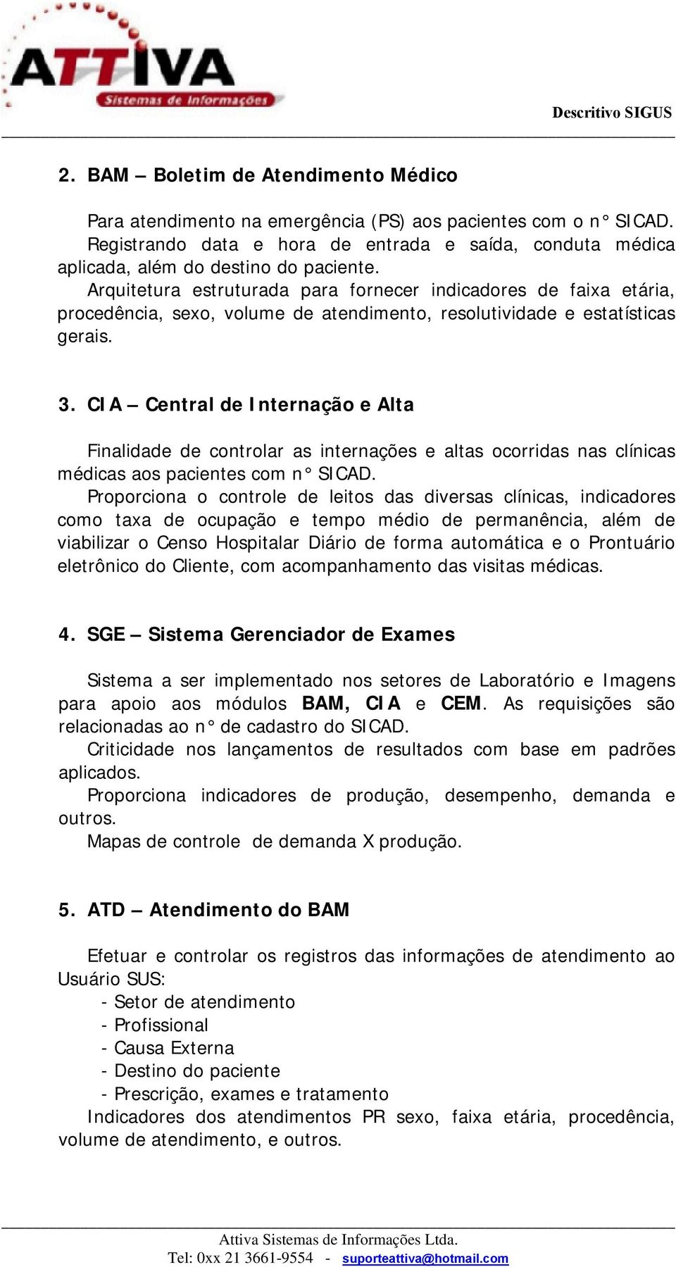 CIA Central de Internação e Alta Finalidade de controlar as internações e altas ocorridas nas clínicas médicas aos pacientes com n SICAD.