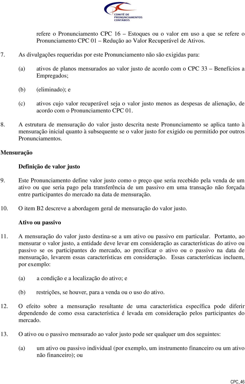 valor recuperável seja o valor justo menos as despesas de alienação, de acordo com o Pronunciamento CPC 01. 8.