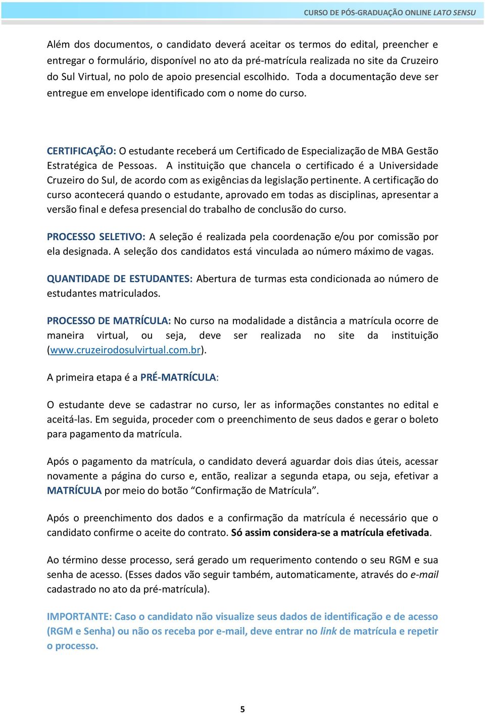 CERTIFICAÇÃO: O estudante receberá um Certificado de Especialização de MBA Gestão Estratégica de Pessoas.