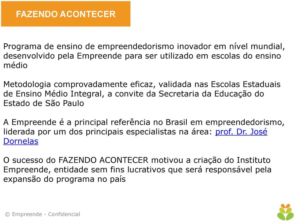 Paulo A Empreende é a principal referência no Brasil em empreendedorismo, liderada por um dos principais especialistas na área: prof. Dr.