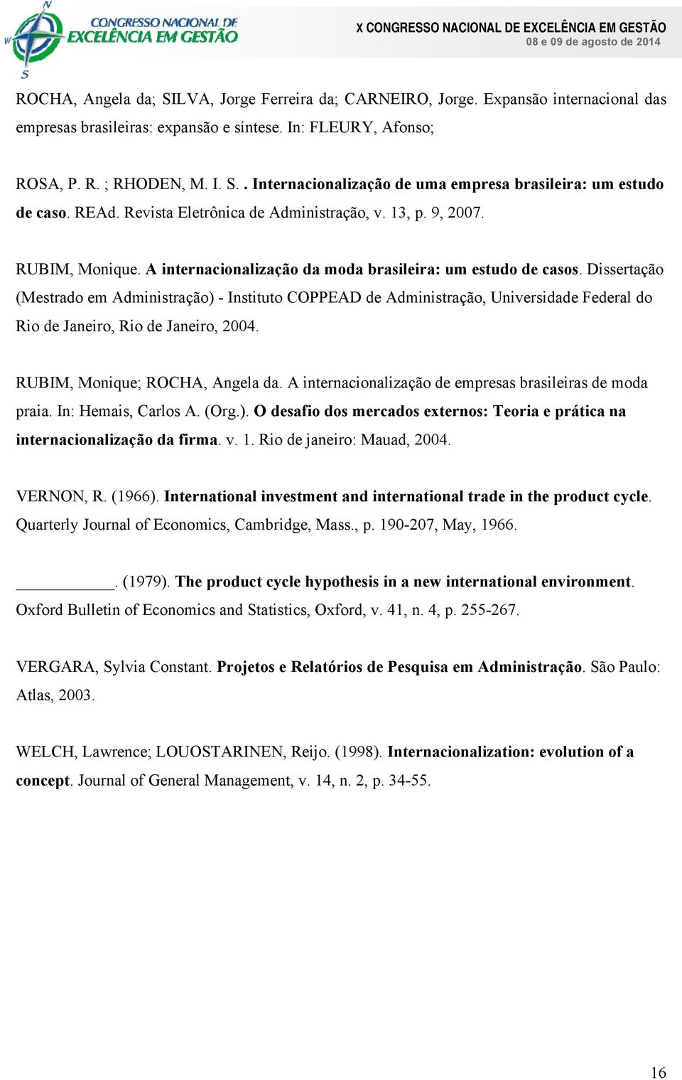 Dissertação (Mestrado em Administração) - Instituto COPPEAD de Administração, Universidade Federal do Rio de Janeiro, Rio de Janeiro, 2004. RUBIM, Monique; ROCHA, Angela da.