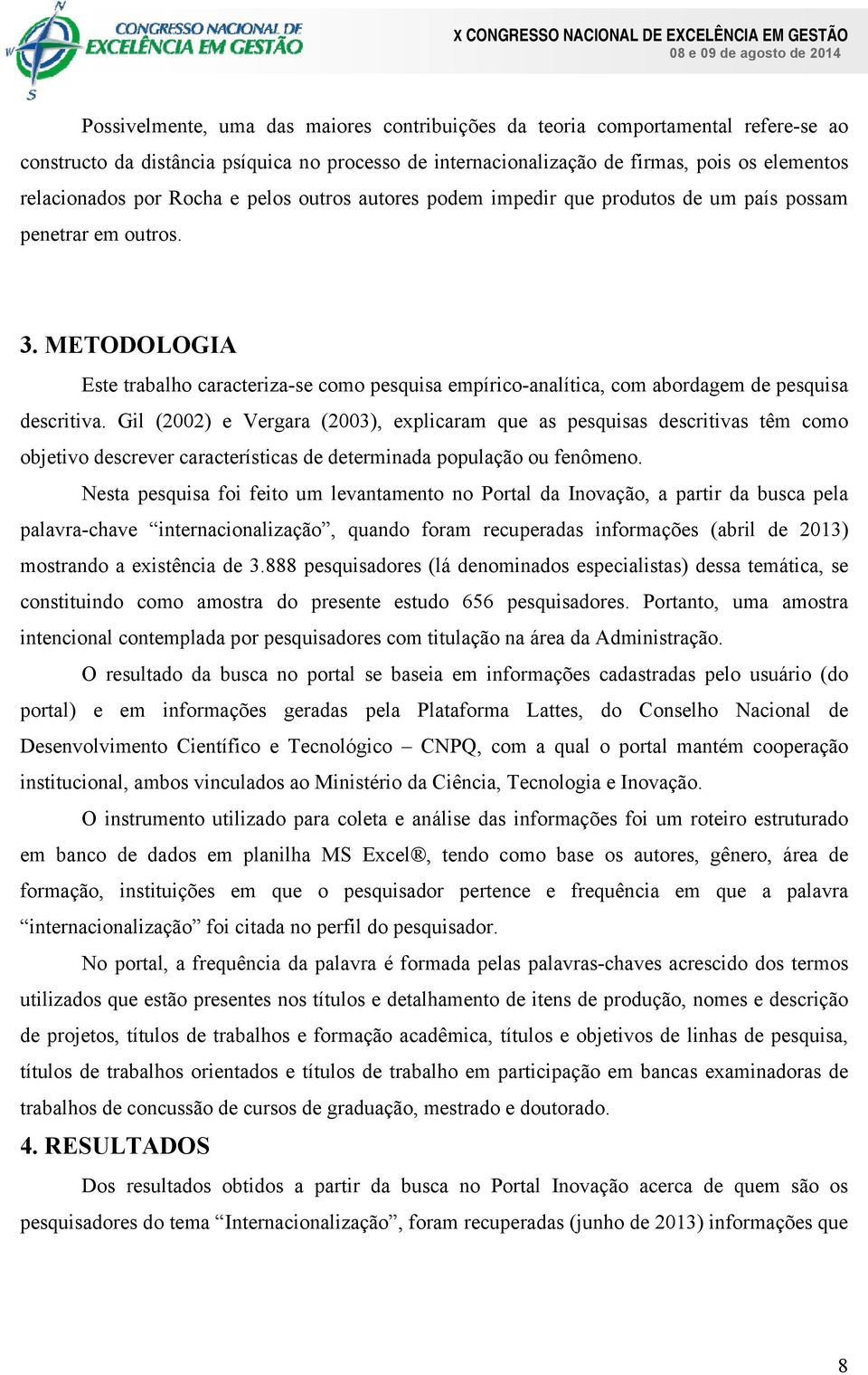 METODOLOGIA Este trabalho caracteriza-se como pesquisa empírico-analítica, com abordagem de pesquisa descritiva.