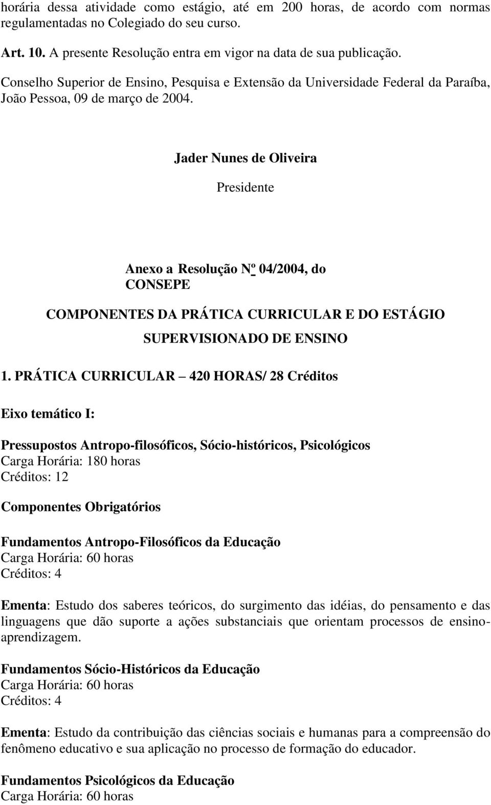 Jader Nunes de Oliveira Presidente Anexo a Resolução Nº 04/2004, do CONSEPE COMPONENTES DA PRÁTICA CURRICULAR E DO ESTÁGIO SUPERVISIONADO DE ENSINO 1.