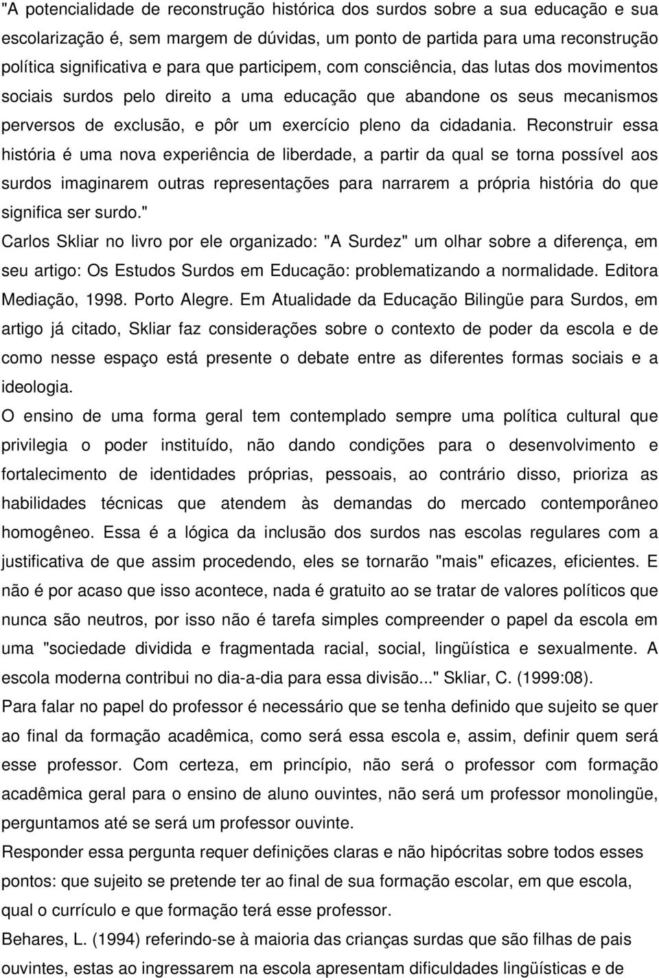 Reconstruir essa história é uma nova experiência de liberdade, a partir da qual se torna possível aos surdos imaginarem outras representações para narrarem a própria história do que significa ser