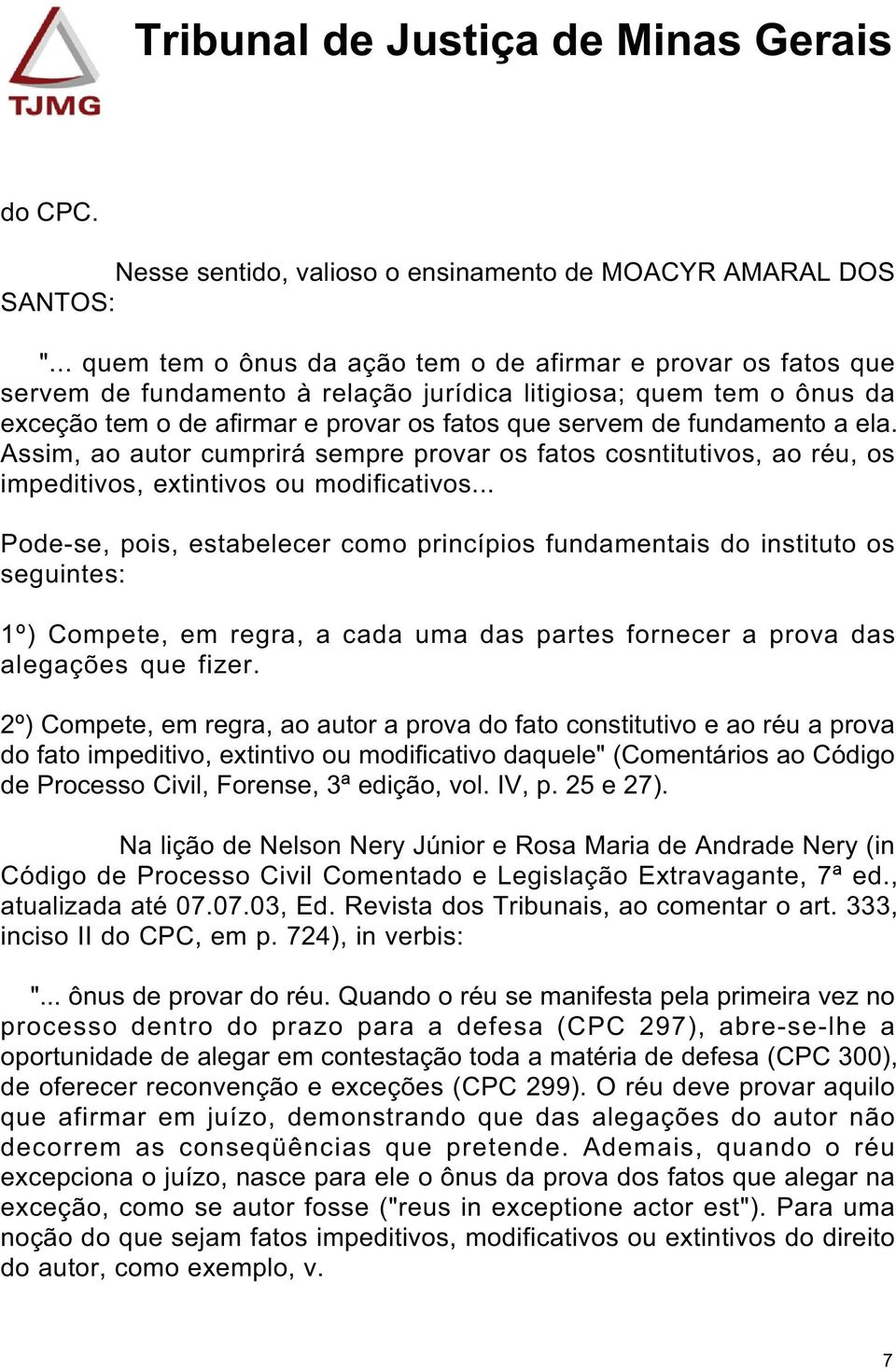 fundamento a ela. Assim, ao autor cumprirá sempre provar os fatos cosntitutivos, ao réu, os impeditivos, extintivos ou modificativos.