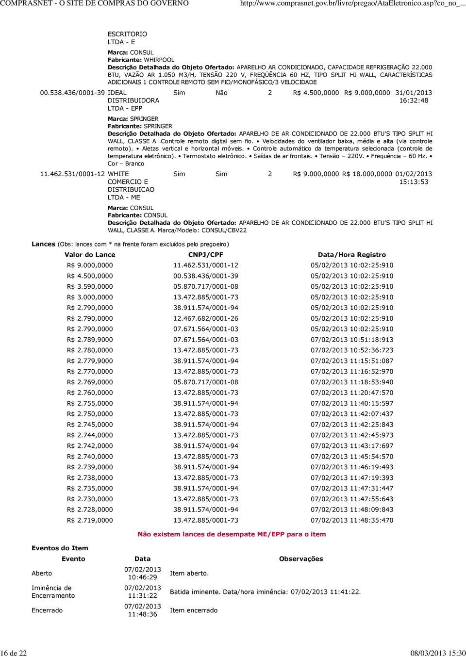 050 M3/H, TENSÃO 220 V, FREQÜÊNCIA 60 HZ, TIPO SPLIT HI WALL, CARACTERÍSTICAS ADICIONAIS 1 CONTROLE REMOTO SEM FIO/MONOFÁSICO/3 VELOCIDADE Sim Não 2 R$ 4.500,0000 R$ 9.