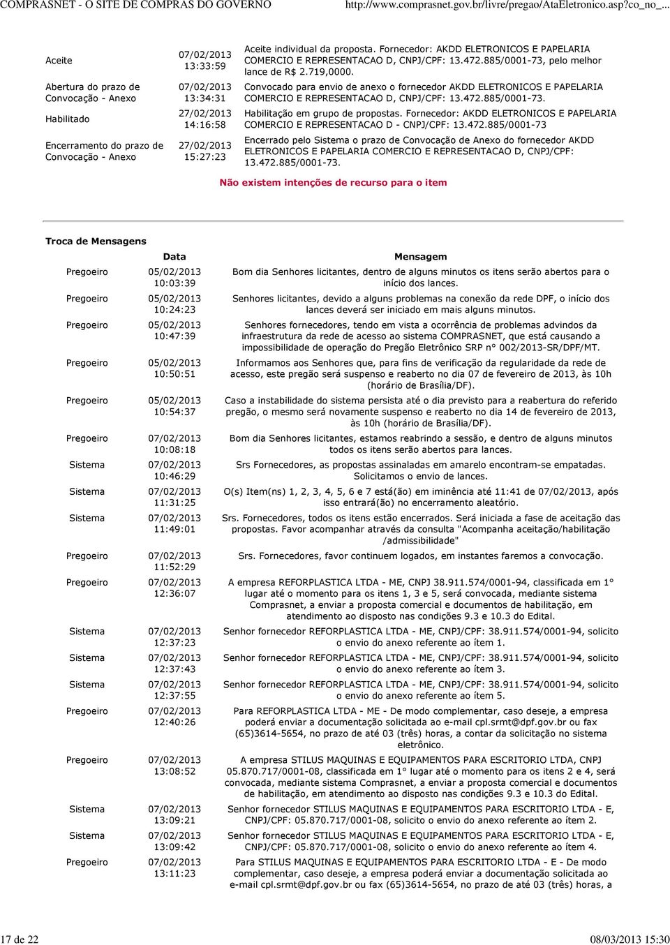 Convocado para envio de anexo o fornecedor AKDD ELETRONICOS E PAPELARIA REPRESENTACAO D, CNPJ/CPF: 13.472.885/0001-73. Habilitação em grupo de propostas.