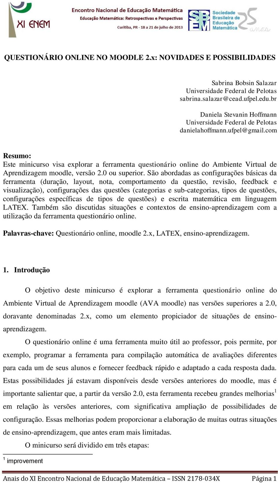 com Resumo: Este minicurso visa explorar a ferramenta questionário online do Ambiente Virtual de Aprendizagem moodle, versão 2.0 ou superior.