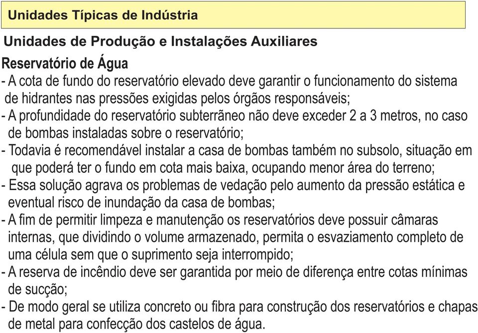 em cota mais baixa, ocupando menor área do terreno; - Essa solução agrava os problemas de vedação pelo aumento da pressão estática e eventual risco de inundação da casa de bombas; - A m de permitir