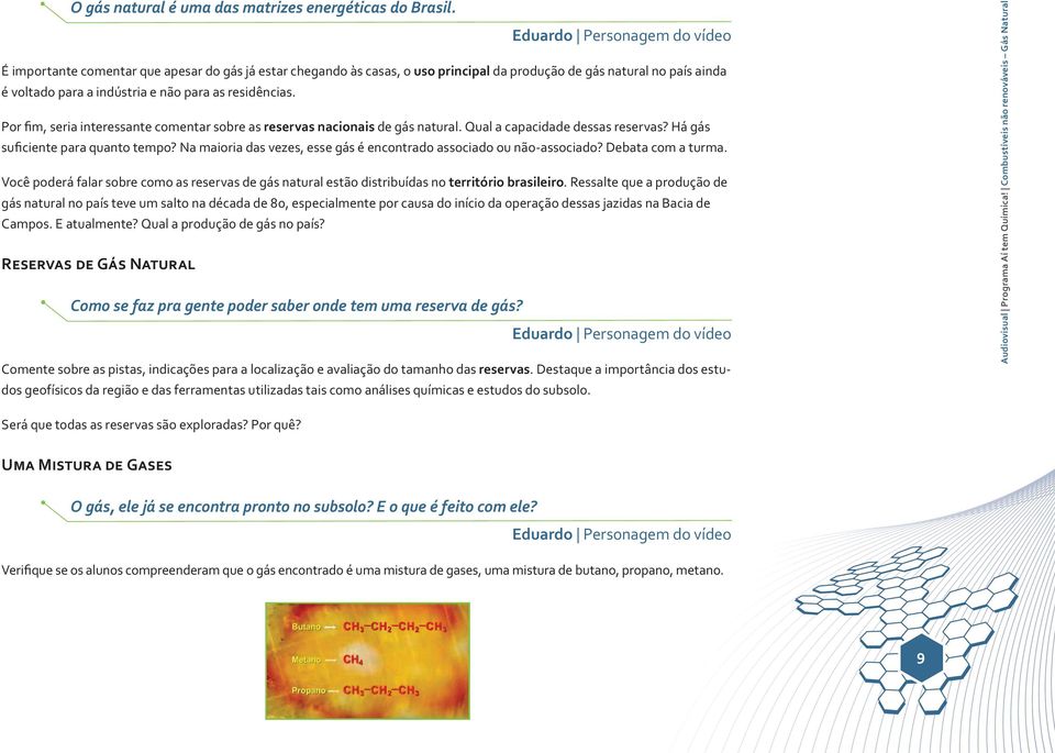 Por fim, seria interessante comentar sobre as reservas nacionais de gás natural. Qual a capacidade dessas reservas? Há gás suficiente para quanto tempo?