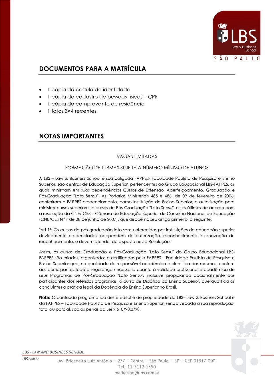 pertencentes ao Grupo Educacional LBS-FAPPES, os quais ministram em suas dependências Cursos de Extensão, Aperfeiçoamento, Graduação e Pós-Graduação "Lato Sensu".