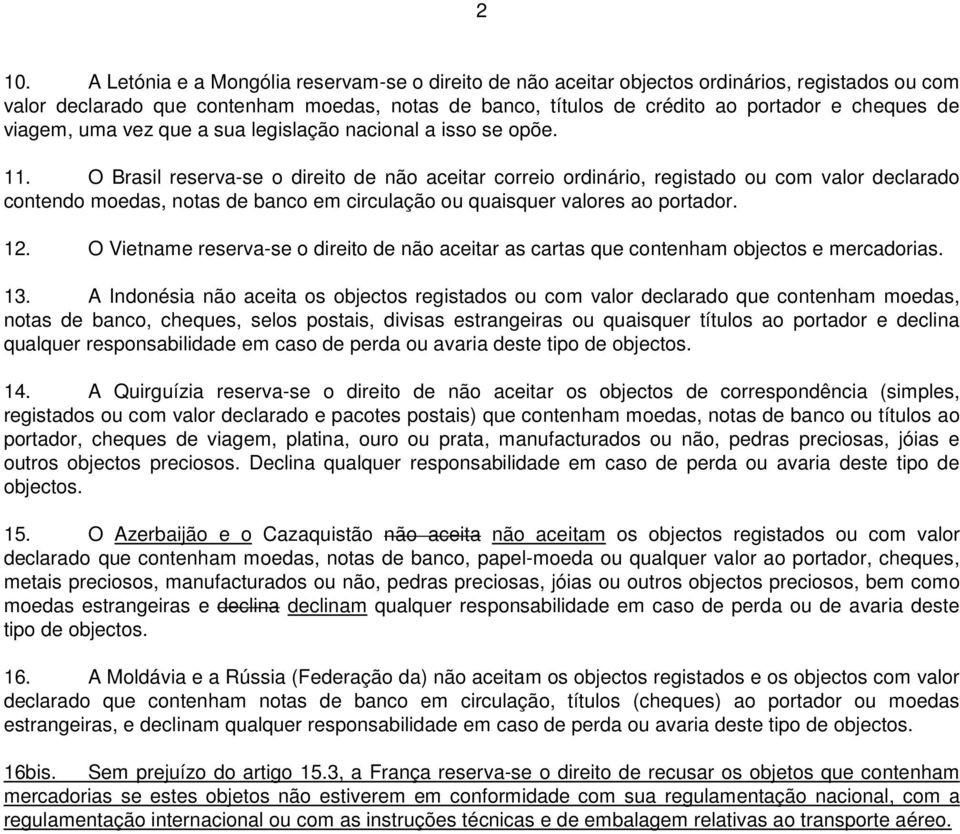 O Brasil reserva-se o direito de não aceitar correio ordinário, registado ou com valor declarado contendo moedas, notas de banco em circulação ou quaisquer valores ao portador. 12.