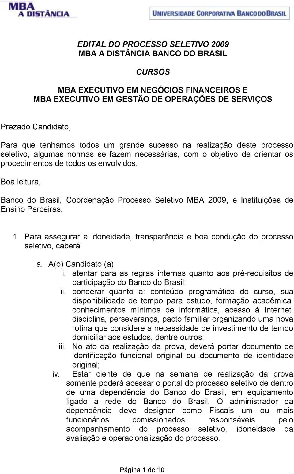 Boa leitura, Banco do Brasil, Coordenação Processo Seletivo MBA 2009, e Instituições de Ensino Parceiras. 1. Para assegurar a idoneidade, transparência e boa condução do processo seletivo, caberá: a.