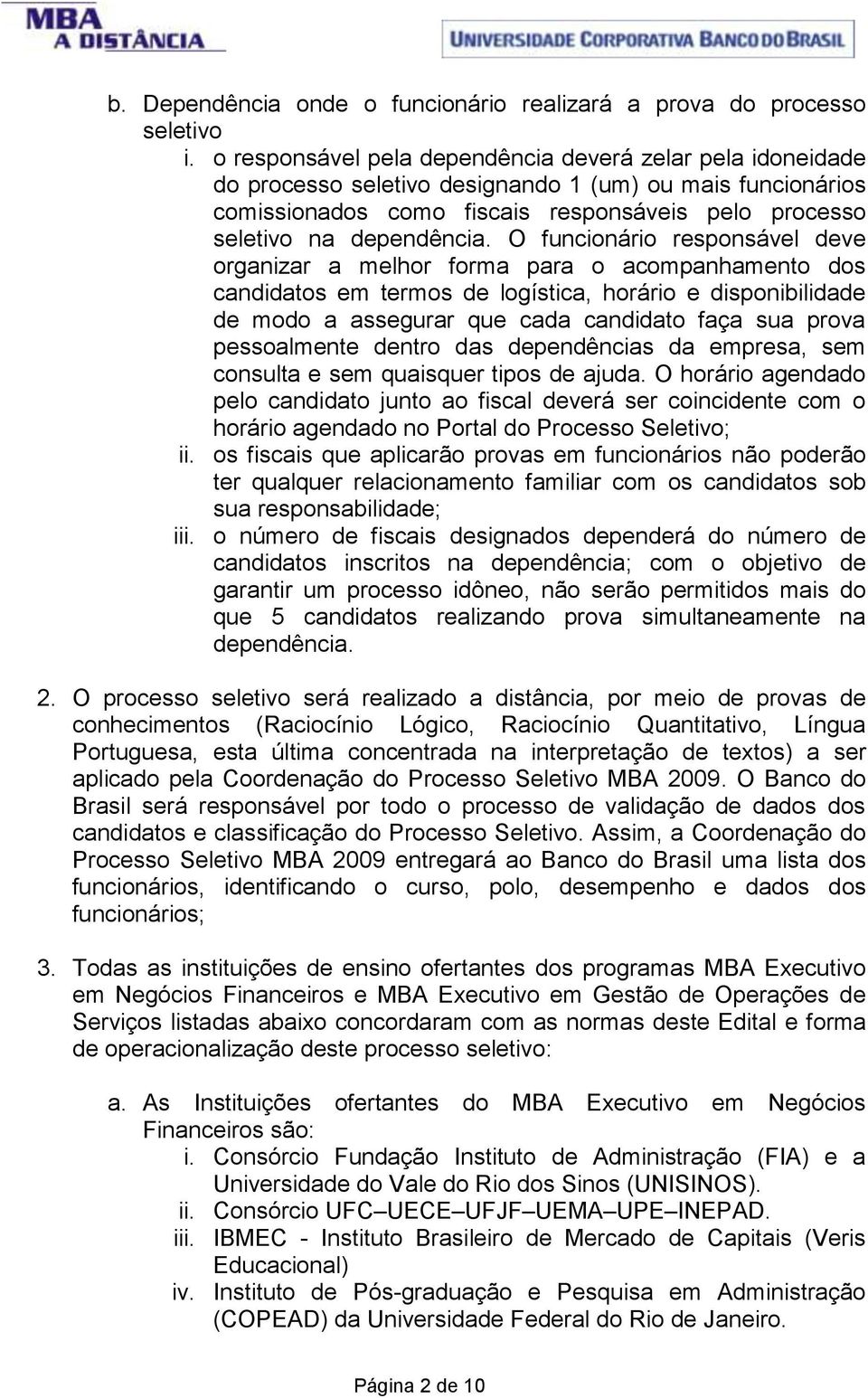 O funcionário responsável deve organizar a melhor forma para o acompanhamento dos candidatos em termos de logística, horário e disponibilidade de modo a assegurar que cada candidato faça sua prova