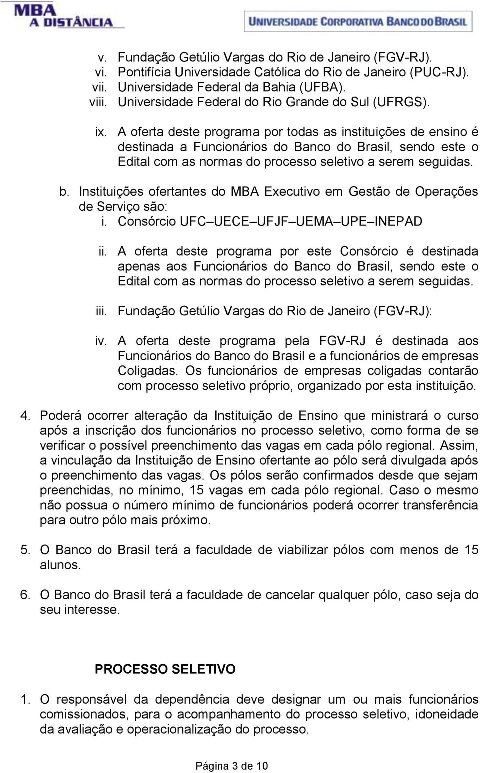 A oferta deste programa por todas as instituições de ensino é destinada a Funcionários do Banco do Brasil, sendo este o Edital com as normas do processo seletivo a serem seguidas. b.