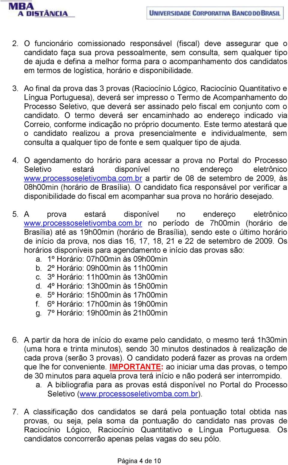 Ao final da prova das 3 provas (Raciocínio Lógico, Raciocínio Quantitativo e Língua Portuguesa), deverá ser impresso o Termo de Acompanhamento do Processo Seletivo, que deverá ser assinado pelo