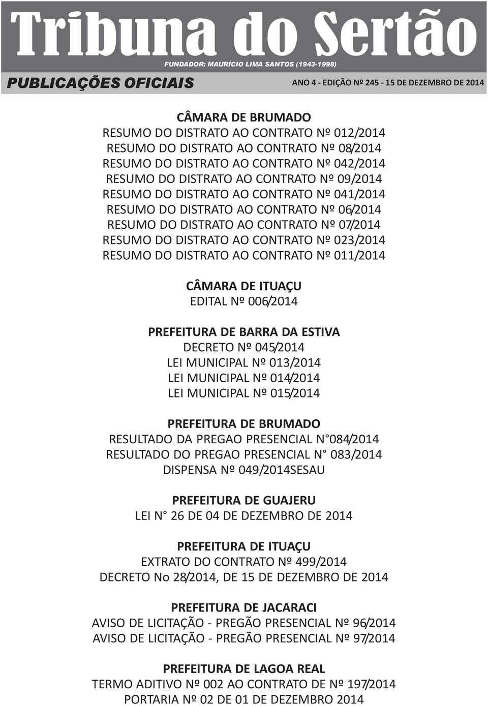 06/2014 RESUMO DO DISTRATO AO CONTRATO Nº 07/2014 RESUMO DO DISTRATO AO CONTRATO Nº 023/2014 RESUMO DO DISTRATO AO CONTRATO Nº 011/2014 CÂMARA DE ITUAÇU EDITAL Nº 006/2014 PREFEITURA DE BARRA DA