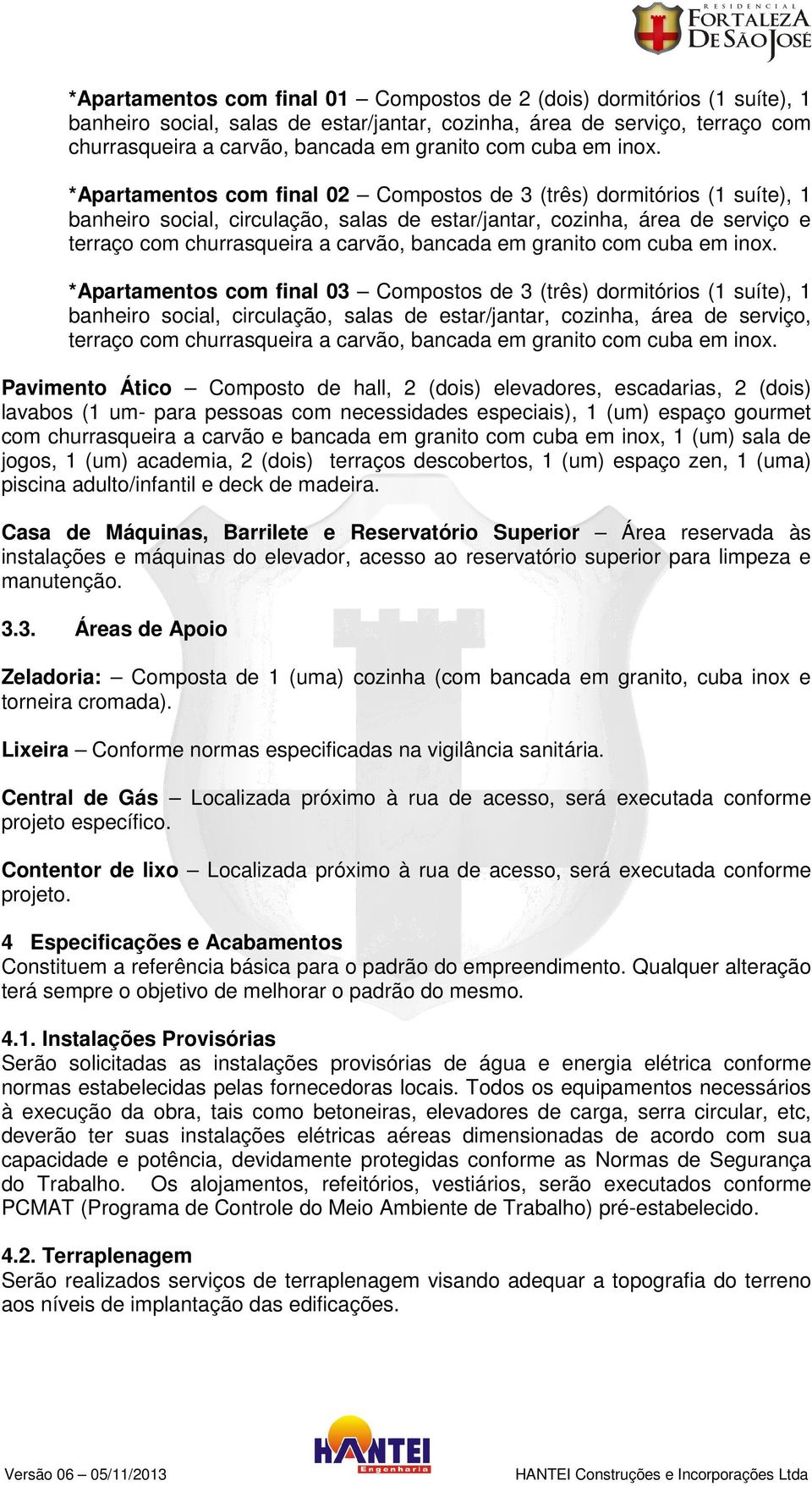 *Apartamentos com final 02 Compostos de 3 (três) dormitórios (1 suíte), 1 banheiro social, circulação, salas de estar/jantar, cozinha, área de serviço e terraço com churrasqueira a carvão, bancada em