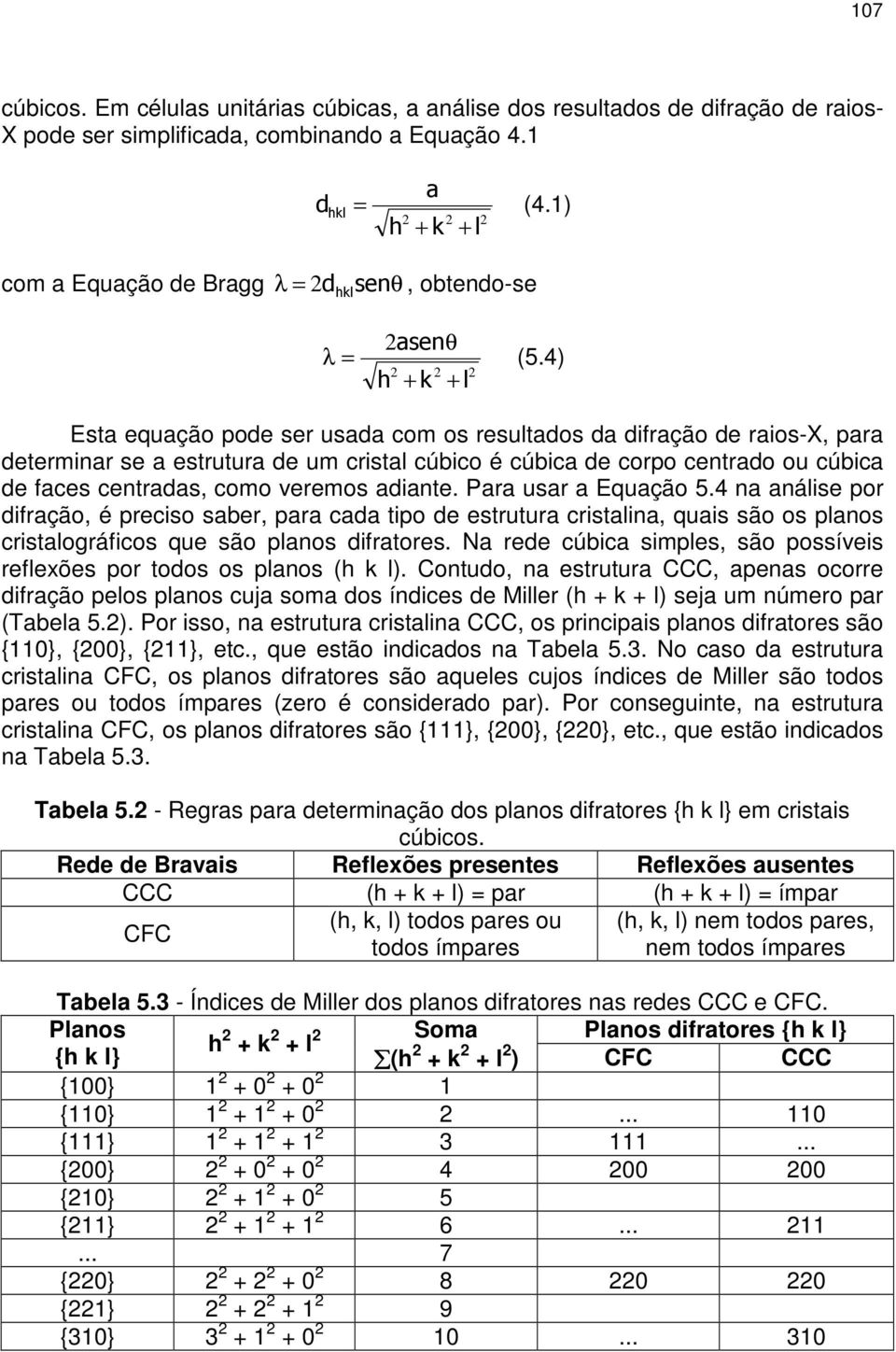 adiante. Para usar a Equação 5.4 na análise por difração, é preciso saber, para cada tipo de estrutura cristalina, quais são os planos cristalográficos que são planos difratores.