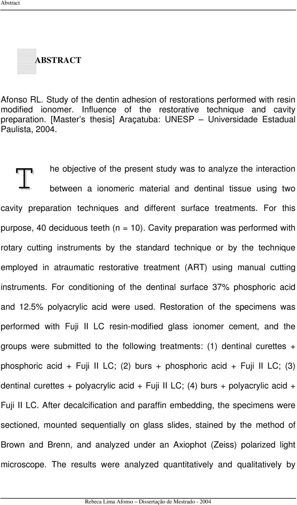 T he objective of the present study was to analyze the interaction between a ionomeric material and dentinal tissue using two cavity preparation techniques and different surface treatments.