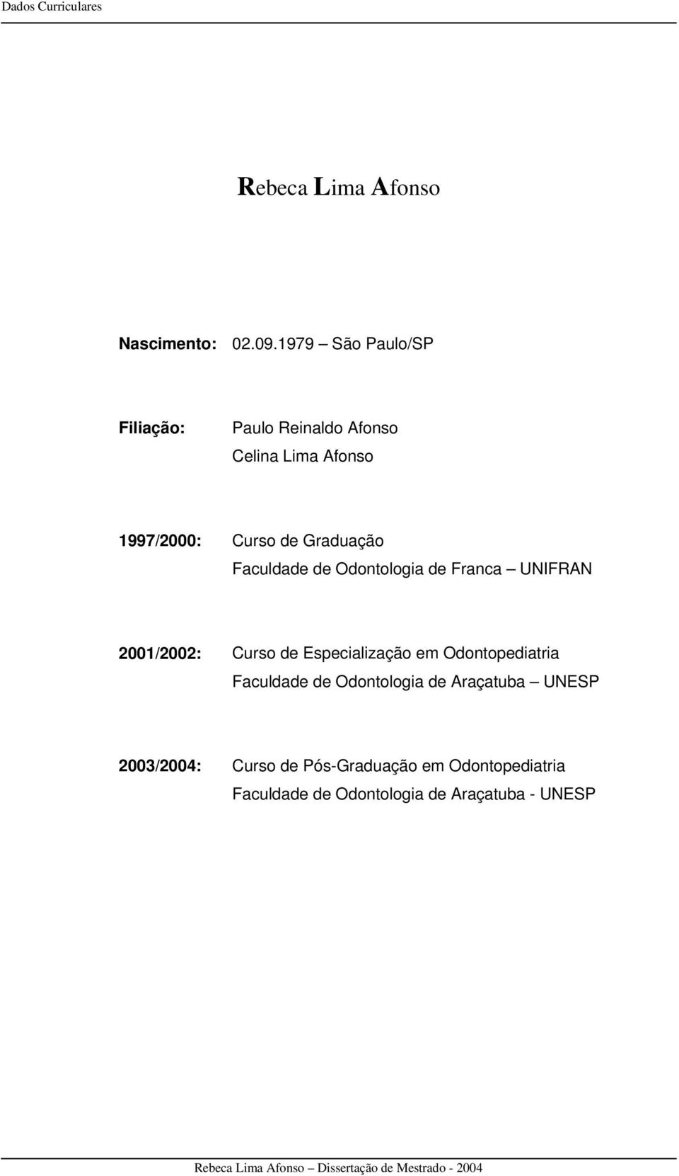 Faculdade de Odontologia de Franca UNIFRAN 2001/2002: Curso de Especialização em Odontopediatria