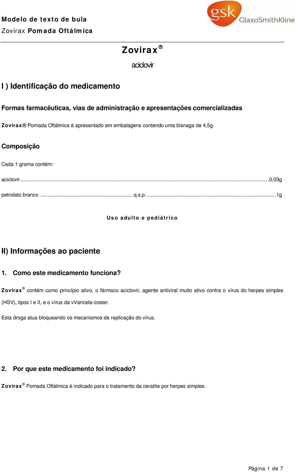 Zovirax contém como princípio ativo, o fármaco aciclovir, agente antiviral muito ativo contra o vírus do herpes simples (HSV), tipos I e II, e o vírus da vvaricela-zoster.