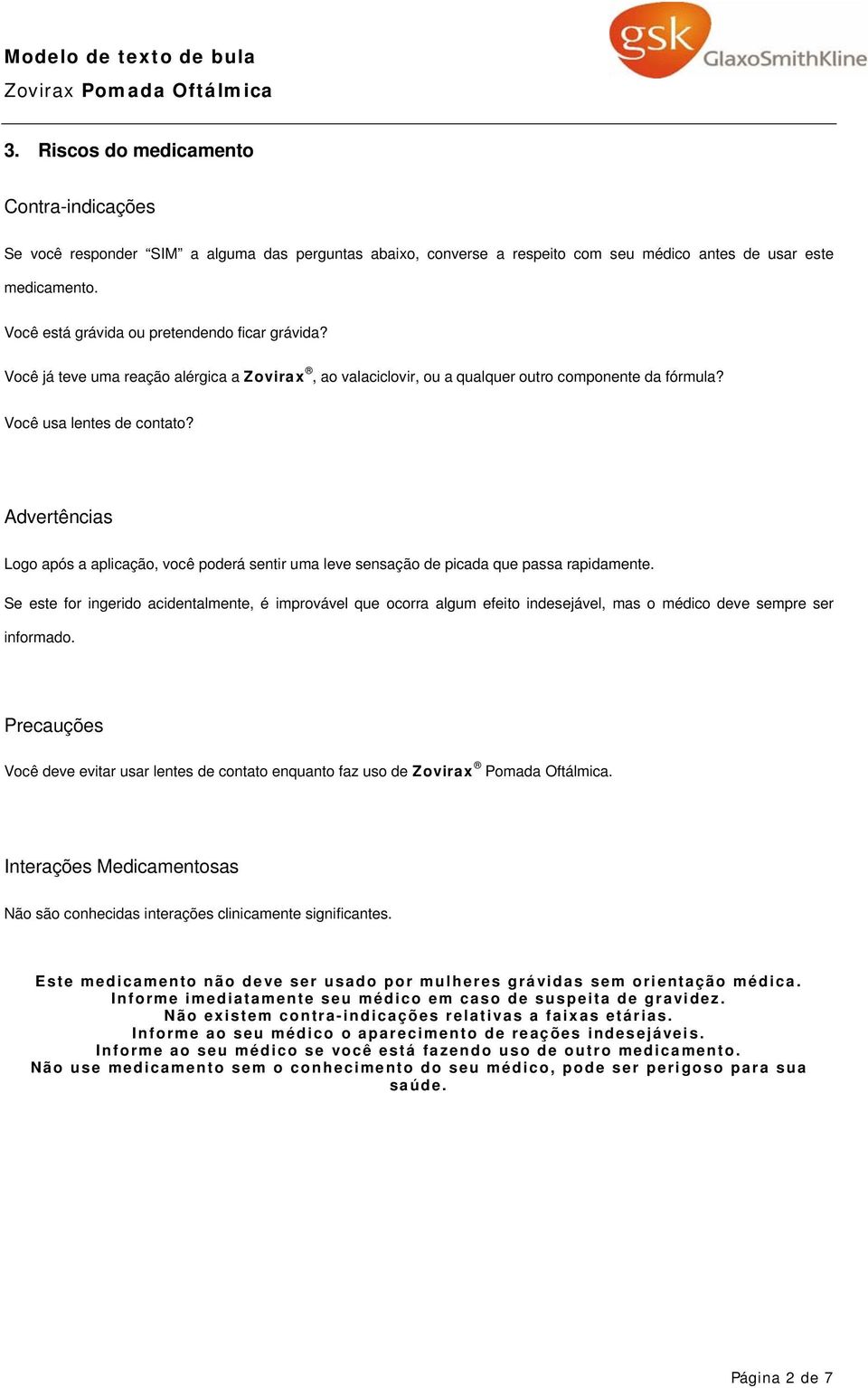 Advertências Logo após a aplicação, você poderá sentir uma leve sensação de picada que passa rapidamente.