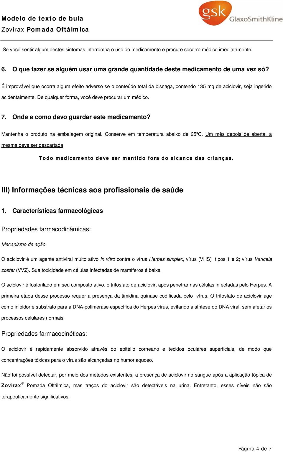 Onde e como devo guardar este medicamento? Mantenha o produto na embalagem original. Conserve em temperatura abaixo de 25ºC.