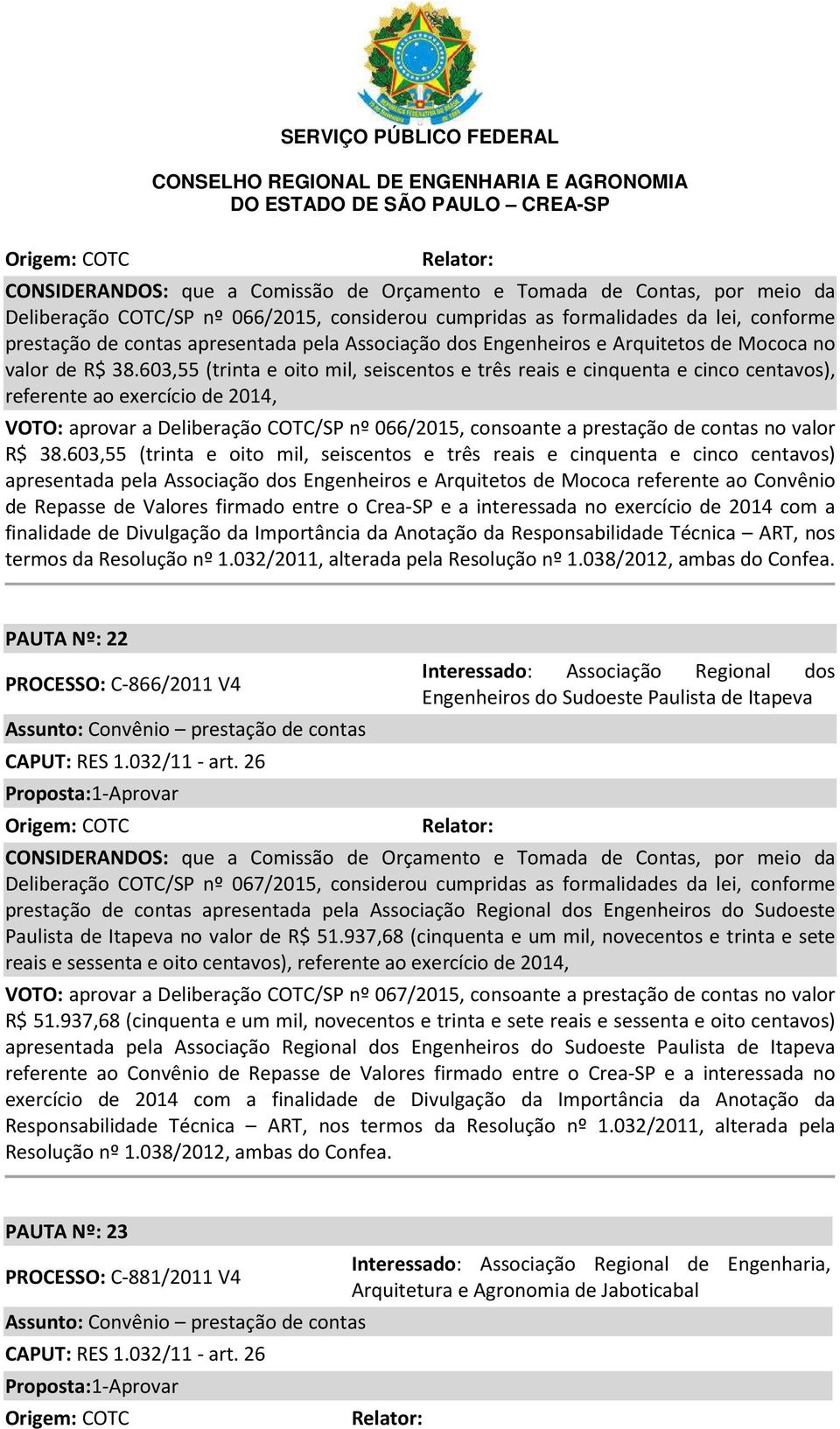 603,55 (trinta e oito mil, seiscentos e três reais e cinquenta e cinco centavos), referente ao exercício de 2014, VOTO: aprovar a Deliberação COTC/SP nº 066/2015, consoante a prestação de contas no