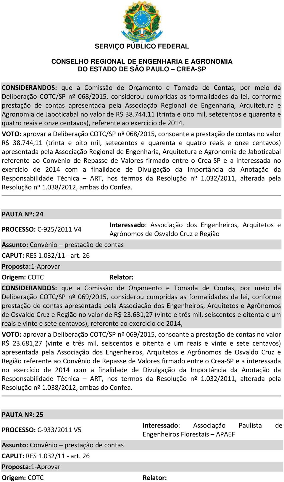 744,11 (trinta e oito mil, setecentos e quarenta e quatro reais e onze centavos), referente ao exercício de 2014, VOTO: aprovar a Deliberação COTC/SP nº 068/2015, consoante a prestação de contas no