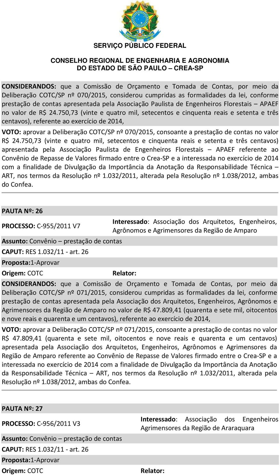 750,73 (vinte e quatro mil, setecentos e cinquenta reais e setenta e três centavos), referente ao exercício de 2014, VOTO: aprovar a Deliberação COTC/SP nº 070/2015, consoante a prestação de contas