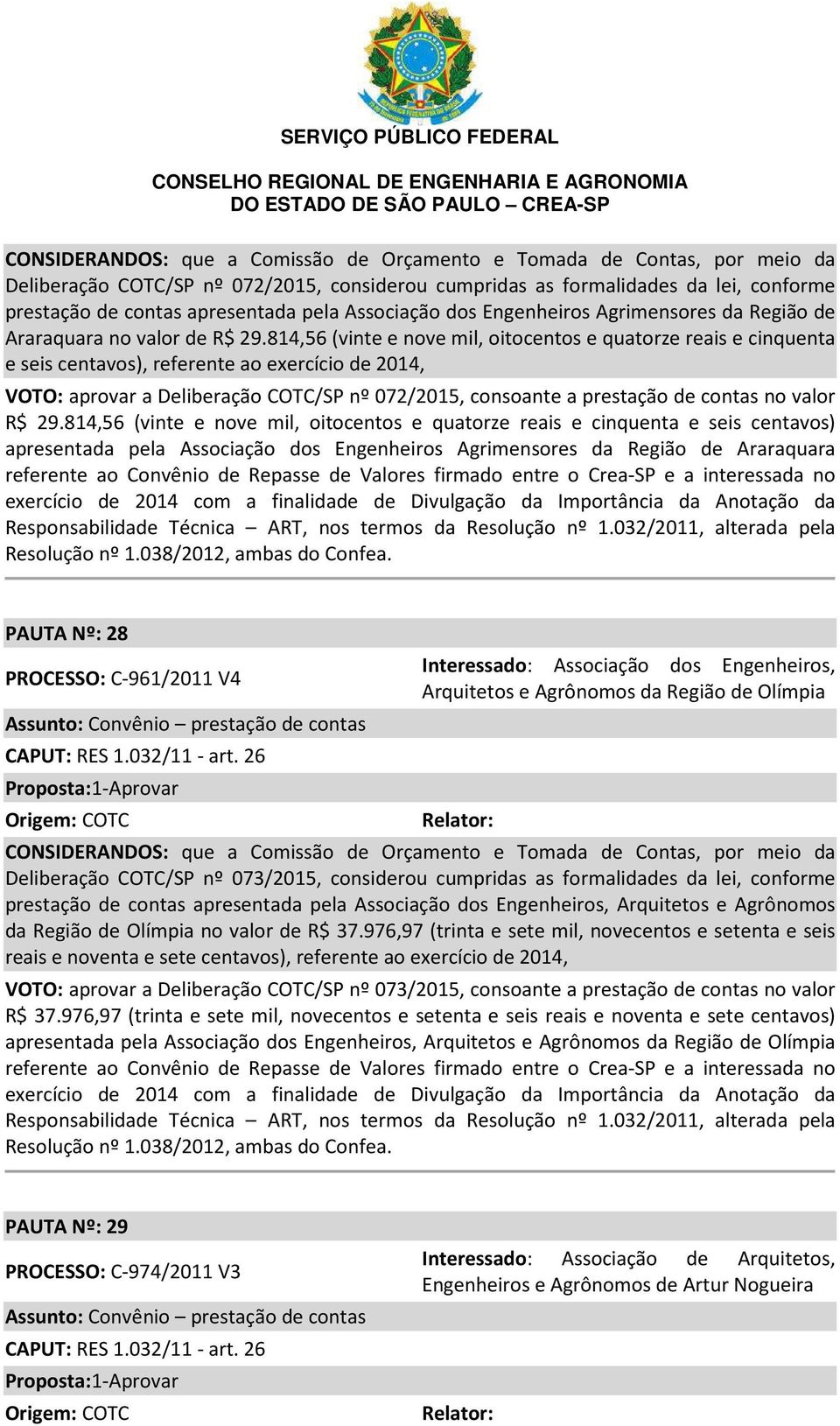 814,56 (vinte e nove mil, oitocentos e quatorze reais e cinquenta e seis centavos), referente ao exercício de 2014, VOTO: aprovar a Deliberação COTC/SP nº 072/2015, consoante a prestação de contas no