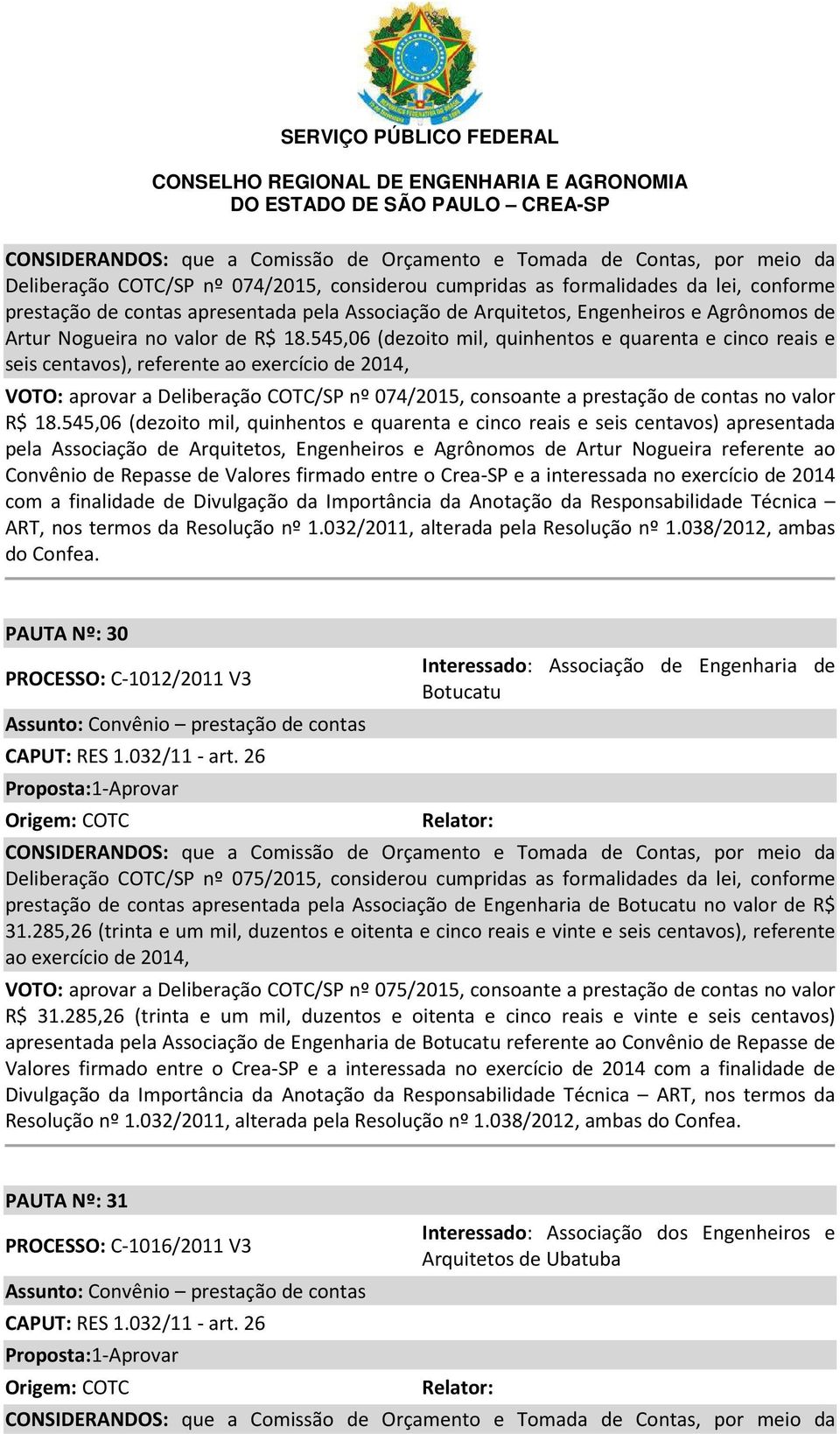 545,06 (dezoito mil, quinhentos e quarenta e cinco reais e seis centavos), referente ao exercício de 2014, VOTO: aprovar a Deliberação COTC/SP nº 074/2015, consoante a prestação de contas no valor R$