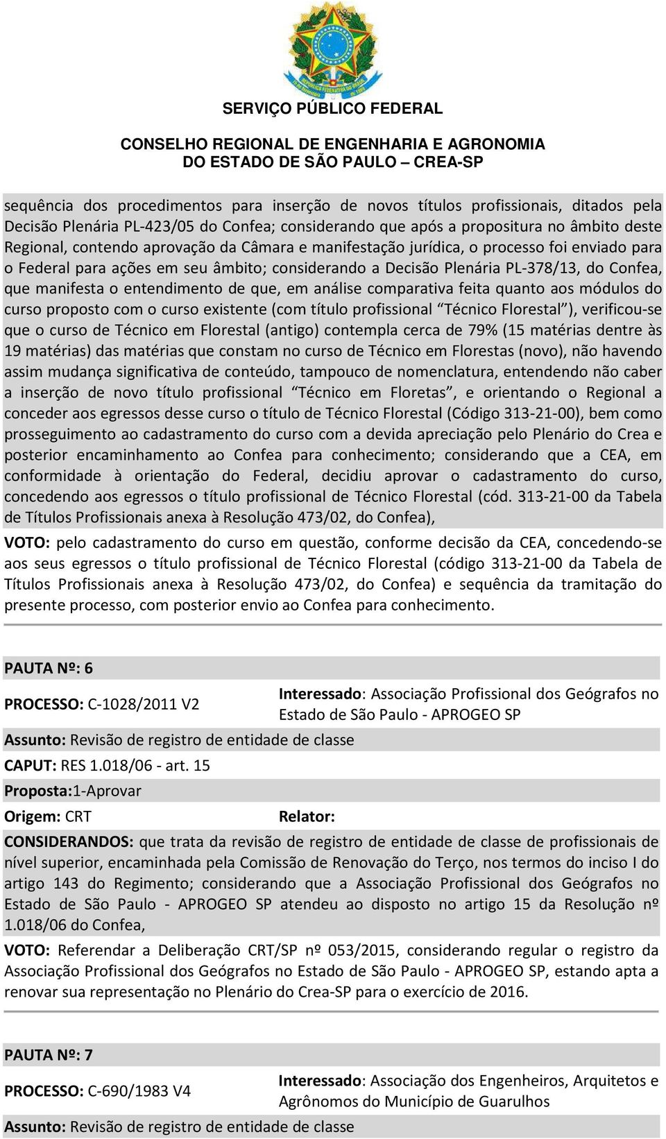 em análise comparativa feita quanto aos módulos do curso proposto com o curso existente (com título profissional Técnico Florestal ), verificou-se que o curso de Técnico em Florestal (antigo)