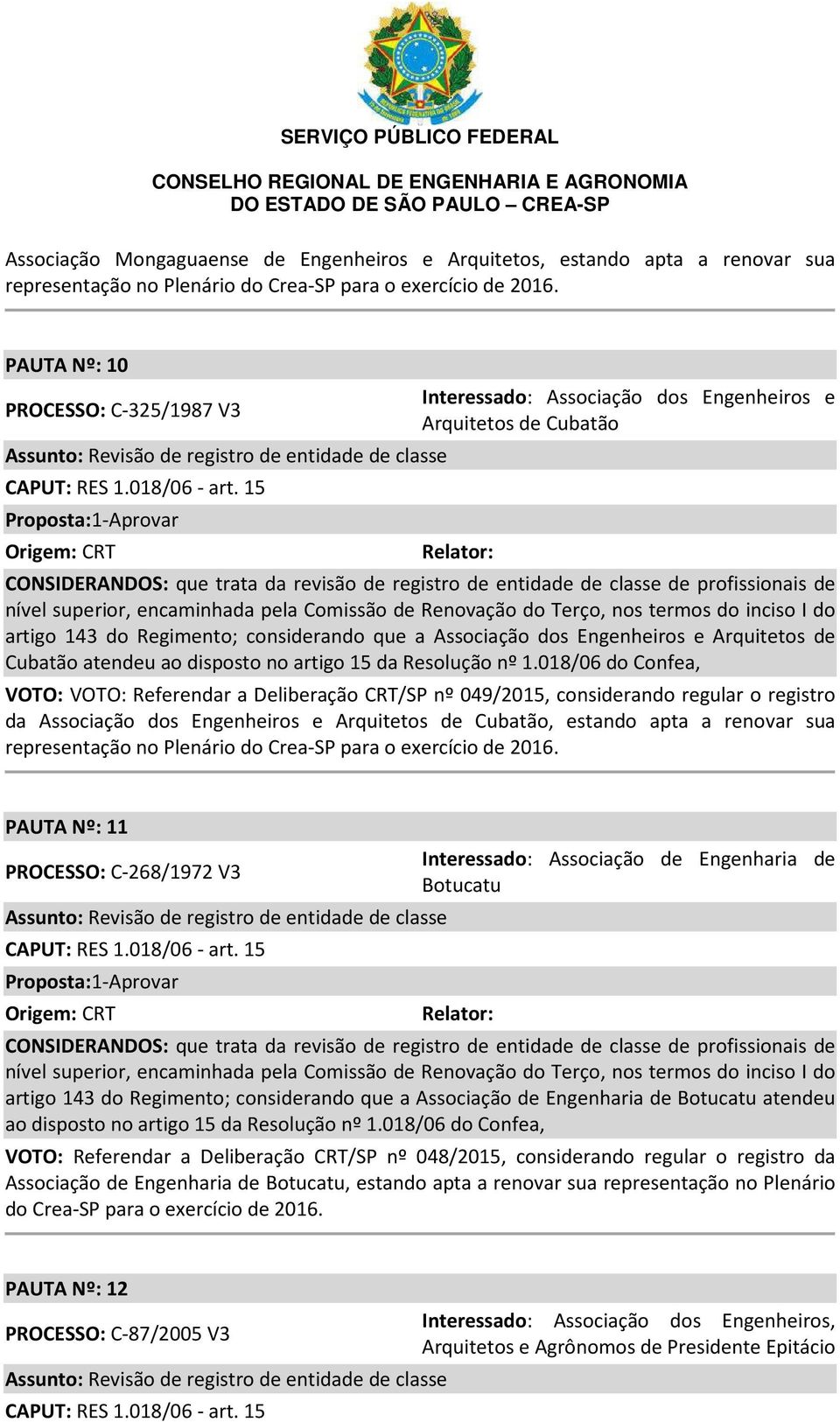 15 Origem: CRT Interessado: Associação dos Engenheiros e Arquitetos de Cubatão Relator: CONSIDERANDOS: que trata da revisão de registro de entidade de classe de profissionais de nível superior,