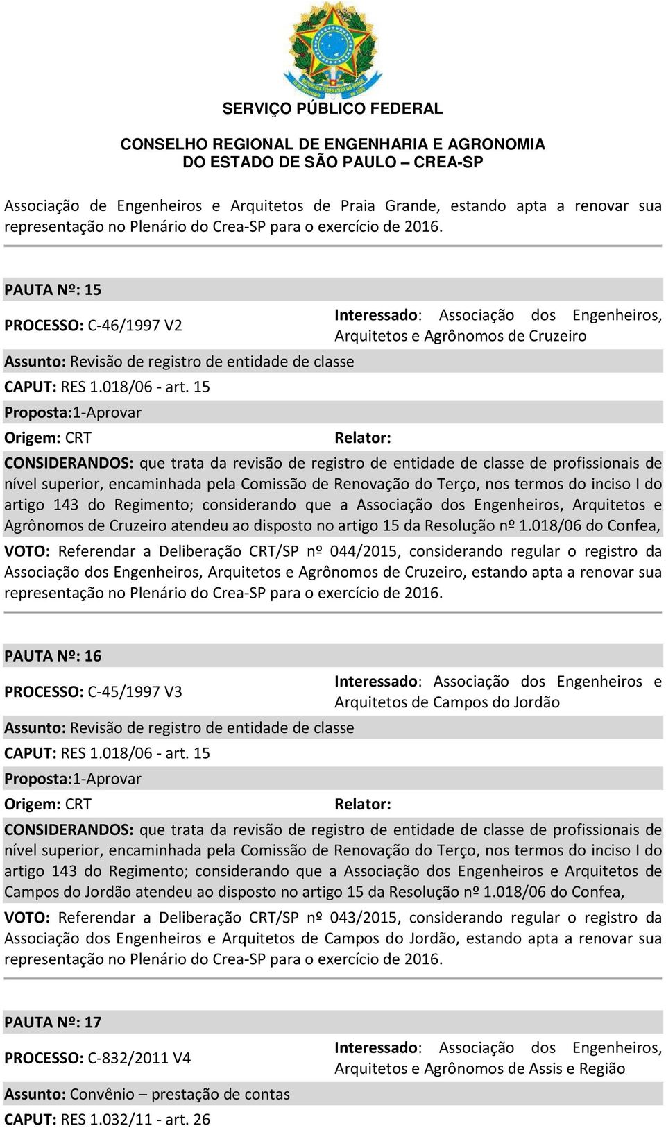 15 Origem: CRT Interessado: Associação dos Engenheiros, Arquitetos e Agrônomos de Cruzeiro Relator: CONSIDERANDOS: que trata da revisão de registro de entidade de classe de profissionais de nível