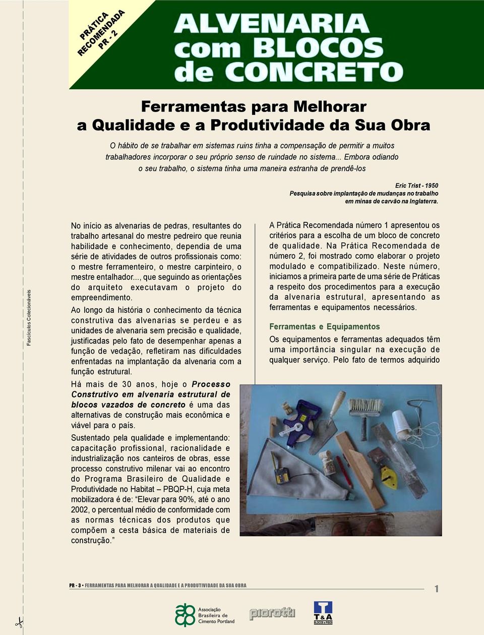 .. Embora odiando o seu trabalho, o sistema tinha uma maneira estranha de prendê-los Eric Trist - 1950 Pesquisa sobre implantação de mudanças no trabalho em minas de carvão na Inglaterra.