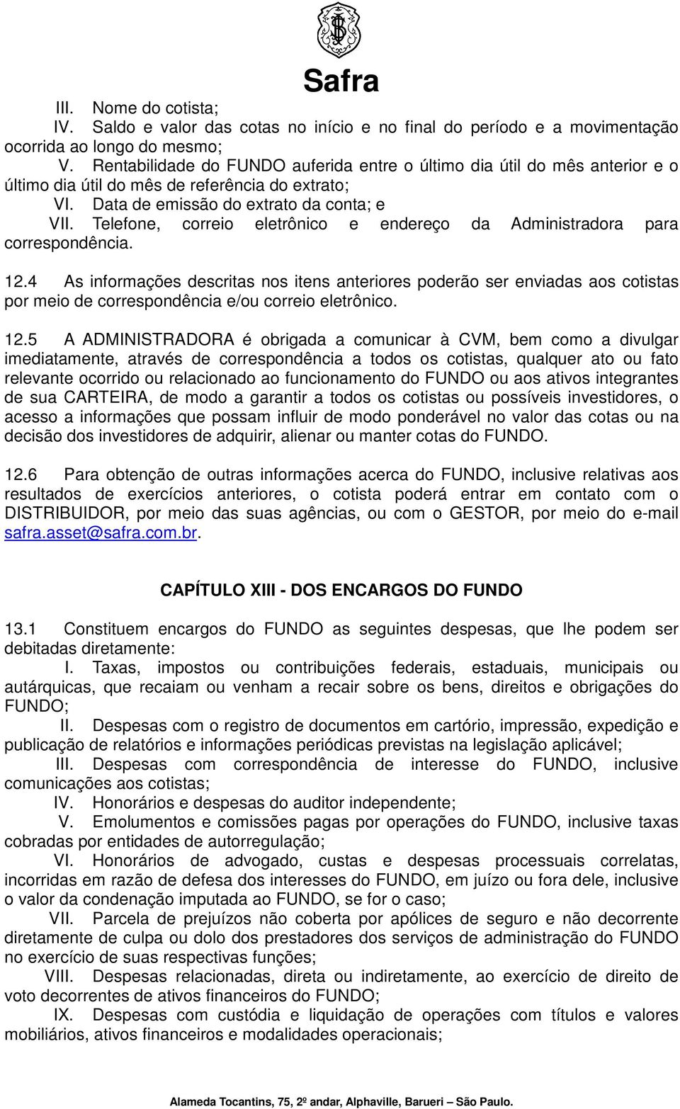 Telefone, correio eletrônico e endereço da Administradora para correspondência. 12.